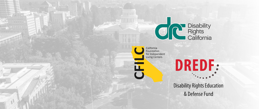 Logos for CFILC, DRC and DREDF on top of a black and white aerial photograph of the capitol building in Sacramento, California