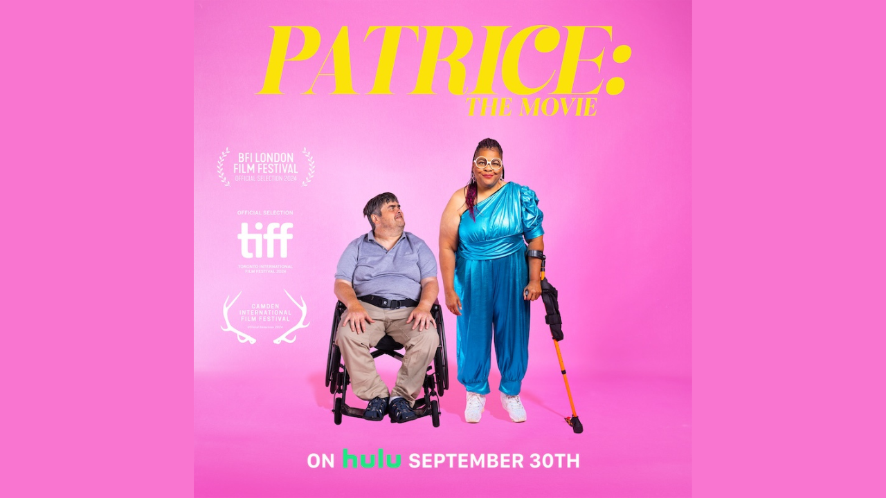 Film poster, Patrice and Garry side by side with text surrounding them. Patrice wears a shiny blue dress from the 1980’s, standing with a crutch. To her left, Garry is seated in his wheelchair wearing a purple polo. Gary looks up to Patrice in admiration. Text reads: Patrice: The Movie. Film festival laurels appear for BFI London, Toronto International, and Camden International. Text at the bottom reads: On Hulu September 30