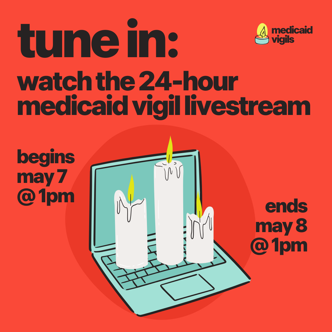 Graphic on a brightly colored background shows candles on a laptop. Text reads “Tune in: Watch the 24-hour Medicaid vigil livestream, begins 5/7 @1pm and ends 5/8 @1pm.”